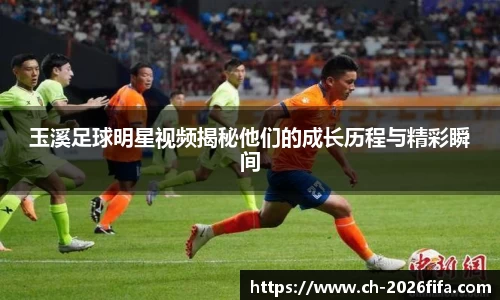 玉溪足球明星视频揭秘他们的成长历程与精彩瞬间